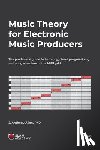 Allen, J. Anthony - Music Theory for Electronic Music Producers: The producer's guide to harmony, chord progressions, and song structure in the MIDI grid.