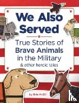 McGill, Erin - We Also Served: True Stories of Brave Animals in the Military and Other Heroic Tales