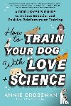 Grossman, Annie - How to Train Your Dog with Love + Science