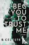 Celeste, B. - Beg You to Trust Me