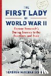 McKenna Schmidt, Shannon - The First Lady of World War II: Eleanor Roosevelt's Daring Journey to the Frontlines and Back