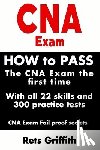Griffith, Rets - CNA Exam: How to Pass the CNA Exam the First Time with All 22 Skills and 300 Practice Tests CNA Exam Fail Proof Secrets: CNA Practice Questions and Al