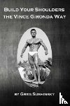 Sushinsky, Greg - Build Your Shoulders The Vince Gironda Way