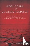 Ophuls, William - Apologies to the Grandchldren: Reflections on Our Ecological Predicament, Its Deeper Causes, and Its Political Consequences