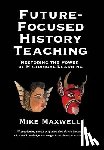 Maxwell, Mike - Future-Focused History Teaching