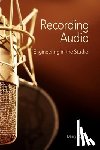 Hill, Barry R. - Recording Audio: Engineering in the Studio