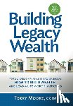 Moore, Terry - Building Legacy Wealth: Top San Diego Apartment Broker shows how to build wealth through low-risk investment property and lead a life worth imitating