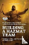 Guys, The Hazmat - Building a HazMat Team: Insights, Experiences, and Hard Truths from HazMat Responders