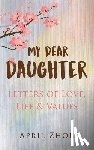 Zhou, April - MY DEAR DAUGHTER Letters of Love, Life & Values