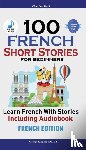 Stahl, Christian - 100 French Short Stories for Beginners Learn French with Stories Including Audiobook
