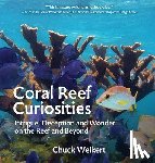 Weikert, Chuck - Coral Reef Curiosities: Intrigue, Deception and Wonder on the Reef and Beyond