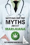 Wiggins, Raymond - Weeding Out the Myths About Marijuana