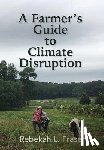 Fraser, Rebekah L - A Farmer's Guide to Climate Disruption