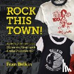 Belkin, Fran - Rock This Town!: Backstage in Cleveland: Stories You Never Heard & Swag You Never Saw