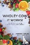 Rodgers, Barbara - Wholey Cow It Works!: A Holistic Guide To Eating And Recovery From Iron Deficiency