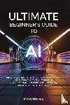 Hale, Morgan - Ultimate Beginner's Guide to AI
