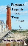 McLaughlin, Wiley - Forgotten Legends Of the Texas Coast