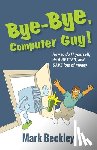 Beckley, Mark - Bye-Bye, Computer Guy!: How to Do IT Yourself, Do It Better and Save Lots of Money