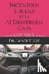 Eliot, Lance - Ingenious Strides for AI Driverless Cars: Practical Advances in Artificial Intelligence and Machine Learning
