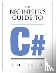 Frick, Eric R - The Beginner's Guide to C#