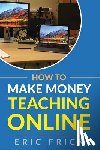 Frick, Eric - How to Make Money Teaching Online