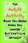 Adams, Tamara L - The Adult Activity Book You Never Knew You Wanted But Can't Live Without
