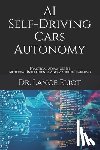 Eliot, Lance - AI Self-Driving Cars Autonomy: Practical Advances In Artificial Intelligence And Machine Learning