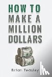 Teasley, Brian - How to Make a Million Dollars