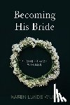 Wiley, Karen Lunde - Becoming His Bride: Finding Intimacy with Jesus