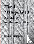 Guagliumi, Susan - Hand-Manipulated Stitches for Machine Knitters
