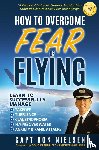 Nielsen, Capt Ron - How to Overcome Fear of Flying - A Practical Guide to Change the Way You Think about Airplanes, Fear and Flying