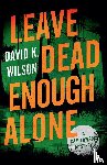 Wilson, David K - Leave Dead Enough Alone