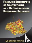 Ezekwe, Nnaemeka - Reservoir Engineering of Conventional and Unconventional Petroleum Resources