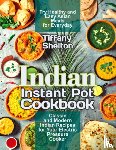 Shelton, Tiffany - Indian Instant Pot Cookbook