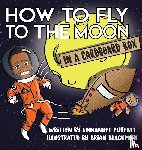 Threatt, Emmanuel - How to Fly to the Moon in a Cardboard Box