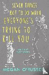 O'Russell, Megan - Seven Things Not to Do When Everyone's Trying to Kill You