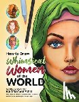 Campbell, Karen - How to Draw Whimsical Women of the World: Travel the world with artist Karen Campbell and learn to create 14 absolutely STUNNING female face drawings