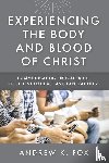 Fox, Andrew K - Experiencing the Body and Blood of Christ