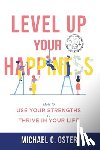 Oster, Michael C. - Level Up Your Happiness: How to Use your Strengths to Thrive in Your Life