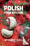 Hurning, Anna - Polish Your Kitchen; My Family Table