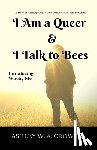 Crowell, Ashley Windy April - I Am a Queer & I Talk to Bees