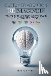 Baker, Berkley A. - Customer Adoption Reimagined: Strategies to Win Early Adopters and Drive Market Success