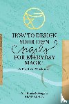 Selvaggio, Ana Maria - How to Design Your Own Sigils for Everyday Magic