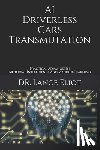Eliot, Lance - AI Driverless Cars Transmutation: Practical Advances In Artificial Intelligence And Machine Learning