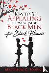 Horne, Matthew C - How To Be Appealing To Successful Black Men... For Black Women