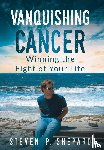 Shepard, Steven P - Vanquishing Cancer