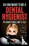 Nitkowski, Lisa - So You Want to Be a Dental Hygienist: The Good, The Bad, and The Ugly