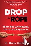 Skelton, Renea - Drop the Rope: You're Not Overreacting. You're Over-Explaining