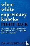 Bellamy, Wesley - When White Supremacy Knocks, Fight Back! How White People Can Use Their Privilege and How Black People Can Use Their Power.