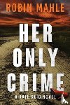 Mahle, Robin - Her Only Crime